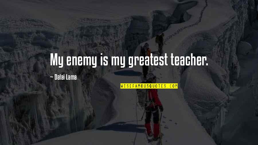 Spoon Related Quotes By Dalai Lama: My enemy is my greatest teacher.