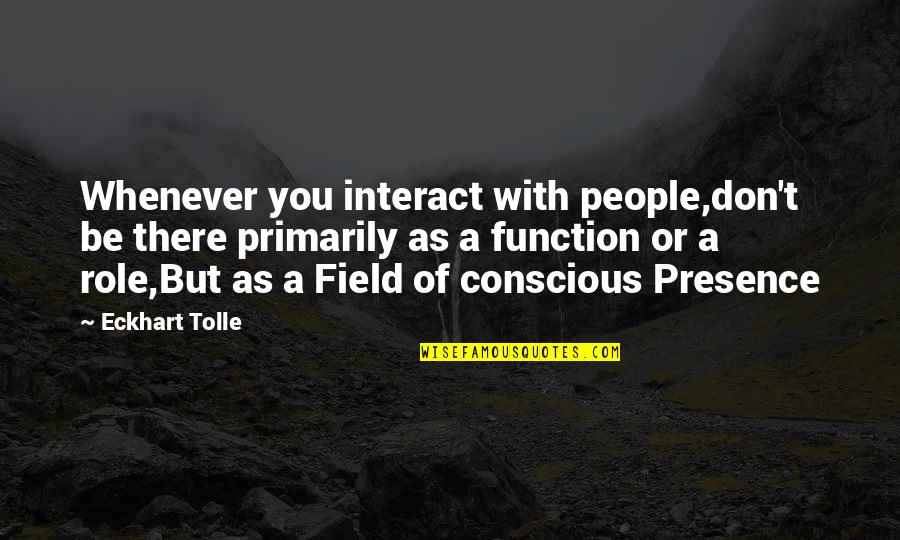 Spoon Rest Quotes By Eckhart Tolle: Whenever you interact with people,don't be there primarily