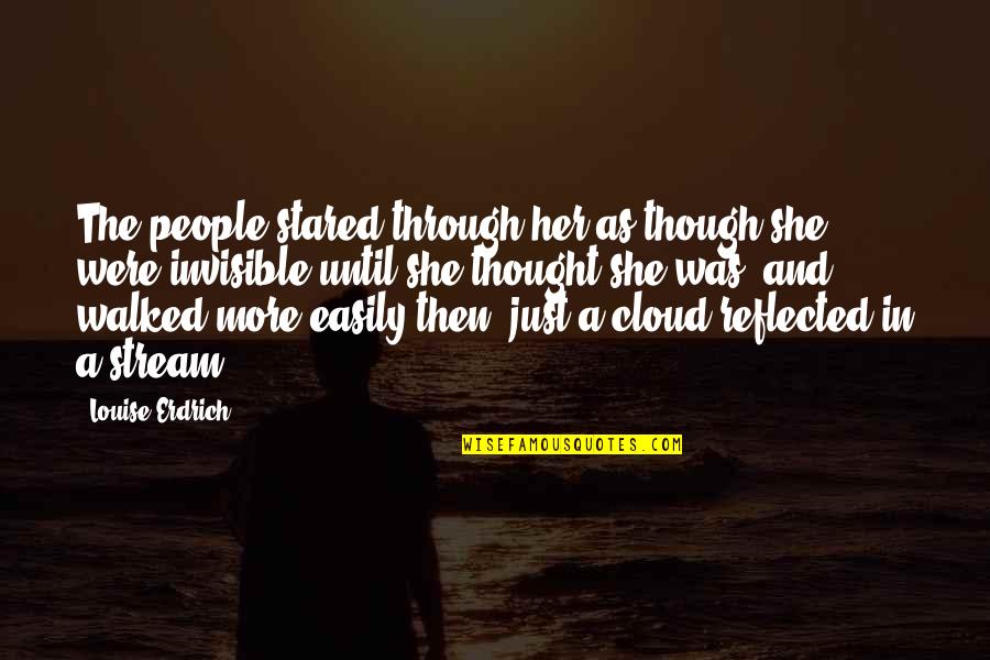 Spoonbill Crane Quotes By Louise Erdrich: The people stared through her as though she Spoonbill Crane Quotes By Louise Erdrich: The people stared through her as though she
