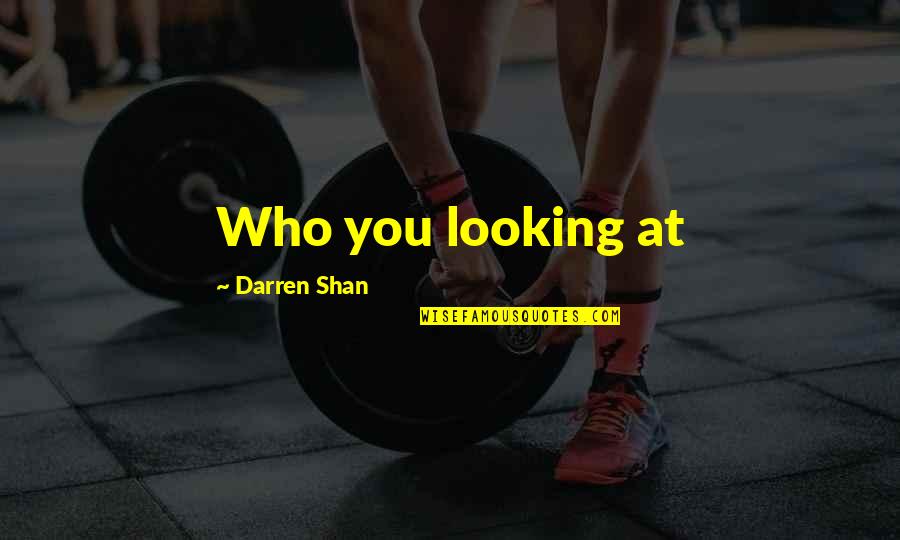 Spoonbills Quotes By Darren Shan: Who you looking at