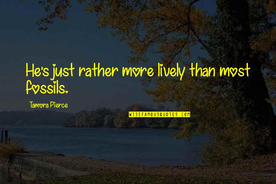 Spoone Quotes By Tamora Pierce: He's just rather more lively than most fossils. Spoone Quotes By Tamora Pierce: He's just rather more lively than most fossils.