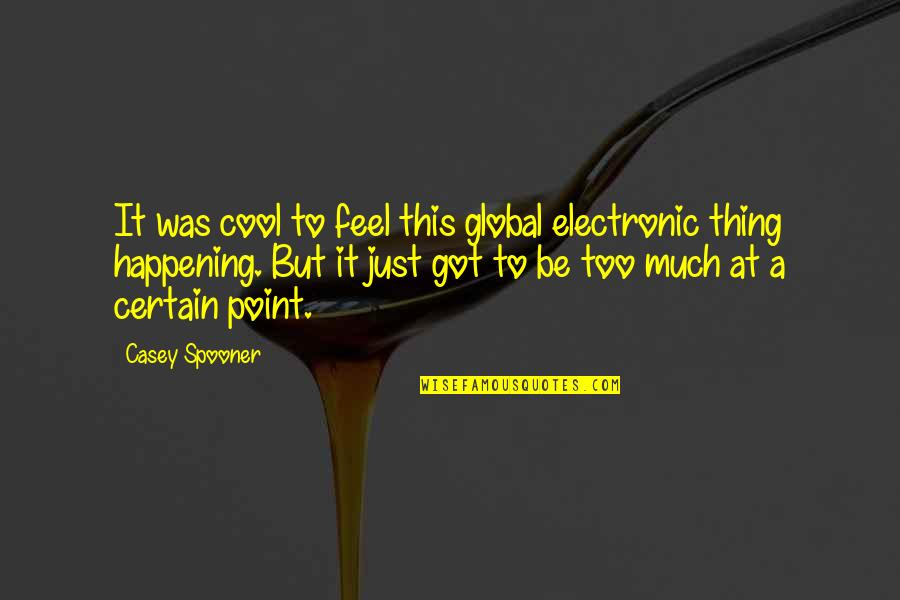 Spooner Quotes By Casey Spooner: It was cool to feel this global electronic