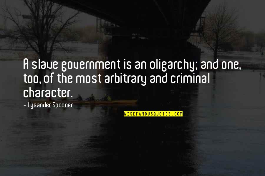 Spooner Quotes By Lysander Spooner: A slave government is an oligarchy; and one,
