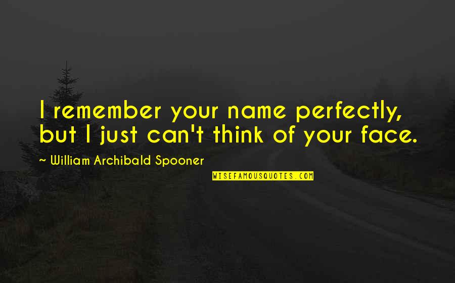 Spooner Quotes By William Archibald Spooner: I remember your name perfectly, but I just