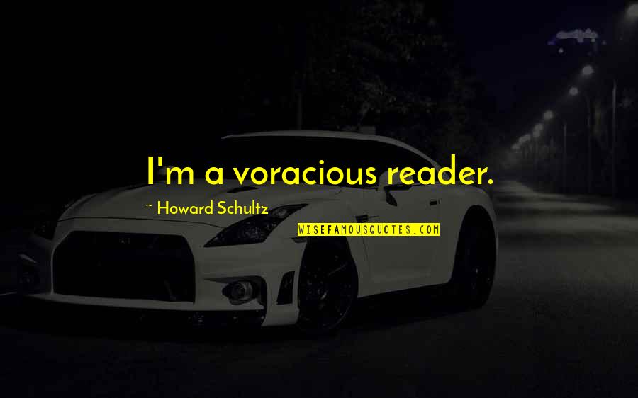 Spooners Quotes By Howard Schultz: I'm a voracious reader. Spooners Quotes By Howard Schultz: I'm a voracious reader.