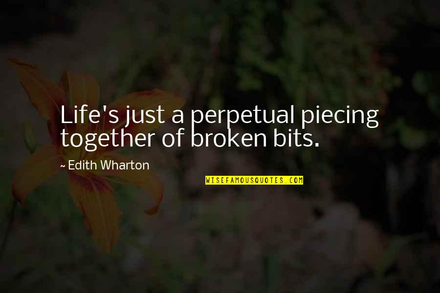 Spoonfeed Means Quotes By Edith Wharton: Life's just a perpetual piecing together of broken