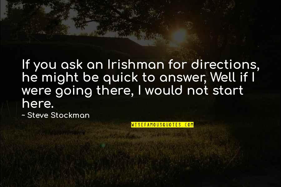 Spoonfeed Means Quotes By Steve Stockman: If you ask an Irishman for directions, he