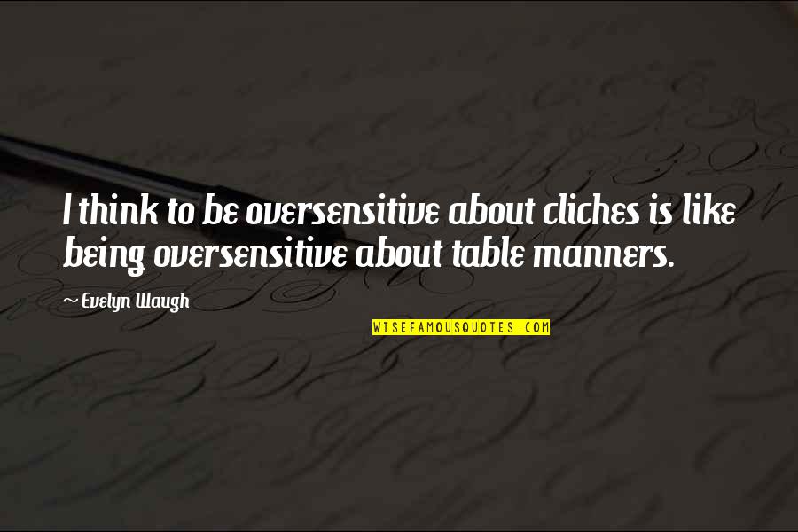 Spoonfulls Quotes By Evelyn Waugh: I think to be oversensitive about cliches is