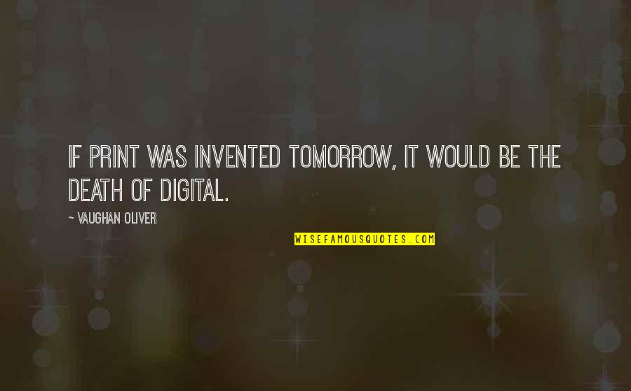 Spoonfulls Quotes By Vaughan Oliver: If print was invented tomorrow, it would be