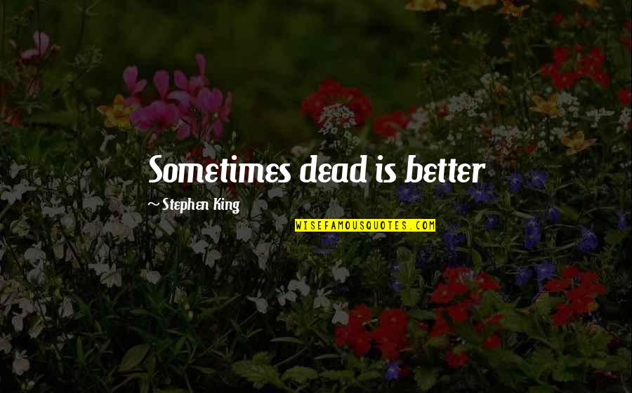 Spoonfuls Belleville Quotes By Stephen King: Sometimes dead is better Spoonfuls Belleville Quotes By Stephen King: Sometimes dead is better