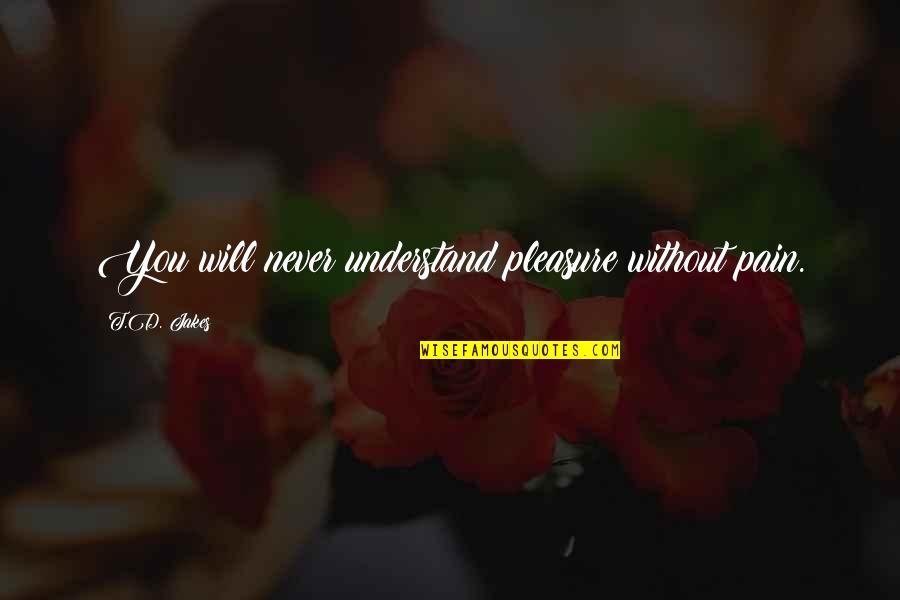 Spoonfuls Cereal Quotes By T.D. Jakes: You will never understand pleasure without pain.