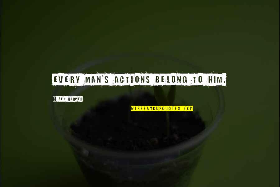 Spoonfuls Of Comfort Quotes By Ben Harper: Every man's actions belong to him.