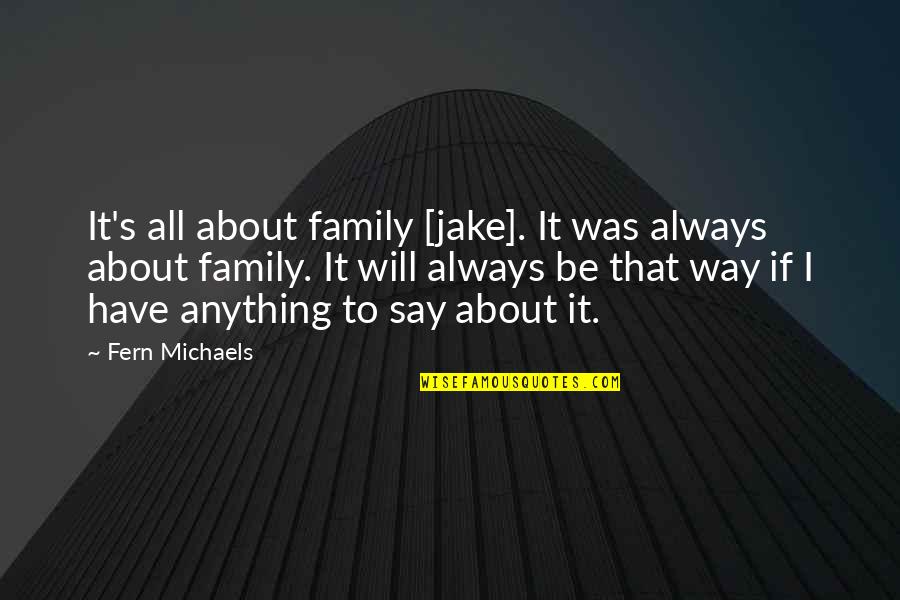 Spoonfuls Of Comfort Quotes By Fern Michaels: It's all about family [jake]. It was always
