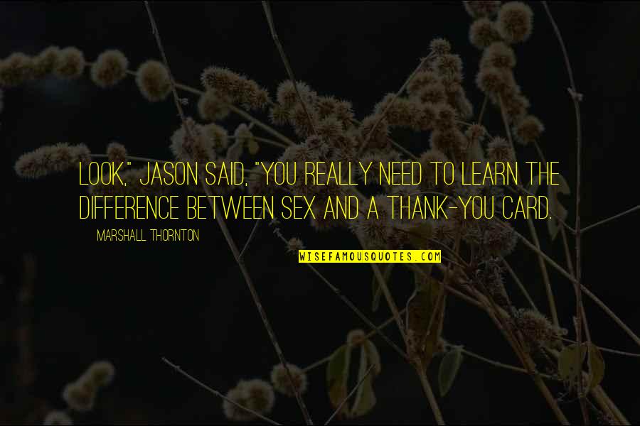 Spoonfuls Of Comfort Quotes By Marshall Thornton: Look," Jason said, "you really need to learn