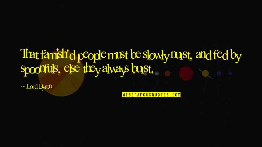 Spoonfuls Quotes By Lord Byron: That famish'd people must be slowly nurst, and Spoonfuls Quotes By Lord Byron: That famish'd people must be slowly nurst, and