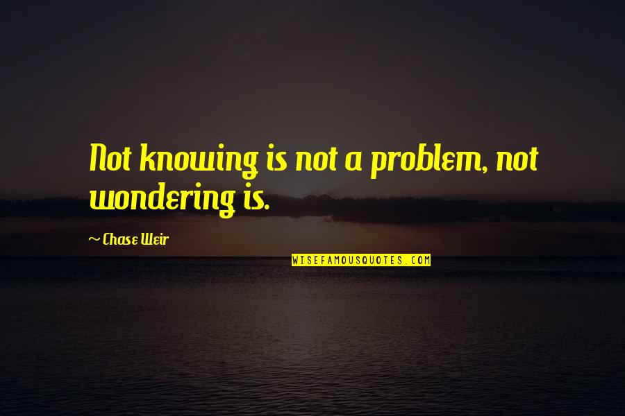 Spoonie Luv Quotes By Chase Weir: Not knowing is not a problem, not wondering Spoonie Luv Quotes By Chase Weir: Not knowing is not a problem, not wondering