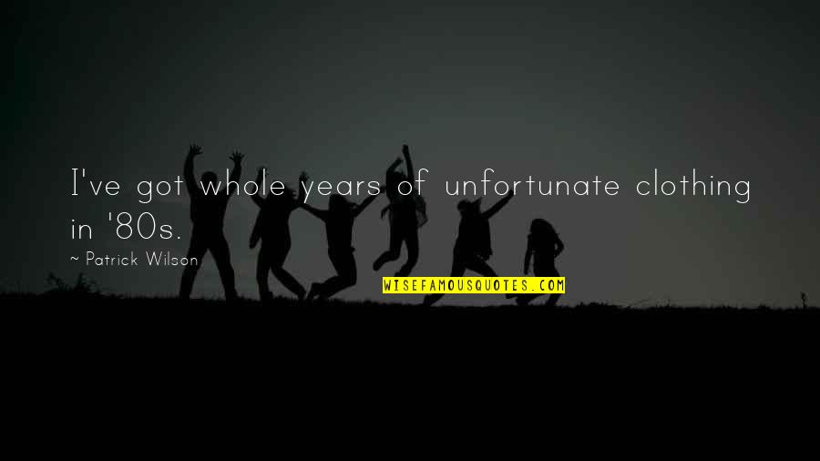 Spoonie Luv Quotes By Patrick Wilson: I've got whole years of unfortunate clothing in Spoonie Luv Quotes By Patrick Wilson: I've got whole years of unfortunate clothing in
