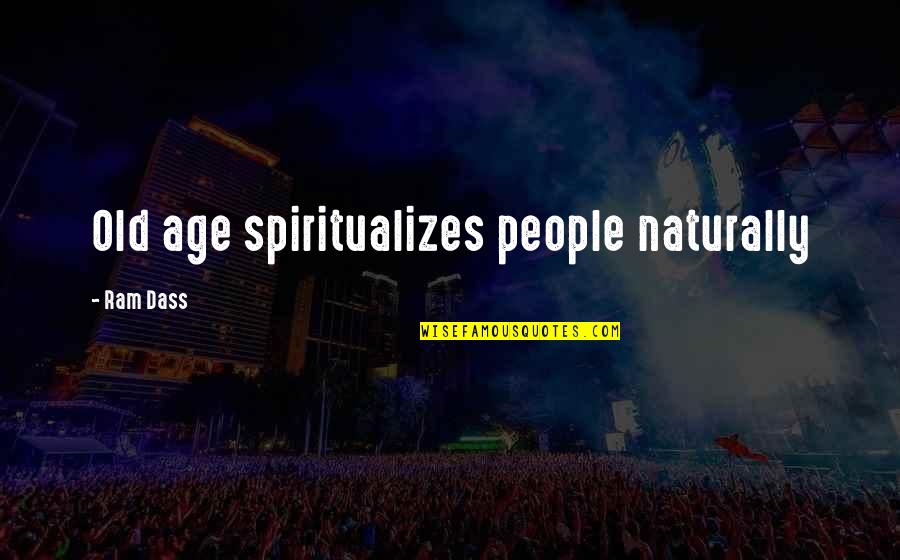 Spoonie Luv Quotes By Ram Dass: Old age spiritualizes people naturally Spoonie Luv Quotes By Ram Dass: Old age spiritualizes people naturally