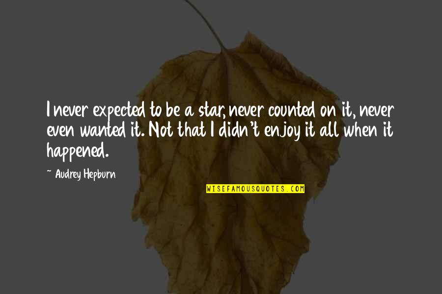 Spoonman Song Quotes By Audrey Hepburn: I never expected to be a star, never Spoonman Song Quotes By Audrey Hepburn: I never expected to be a star, never