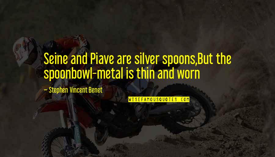 Spoons Quotes By Stephen Vincent Benet: Seine and Piave are silver spoons,But the spoonbowl-metal