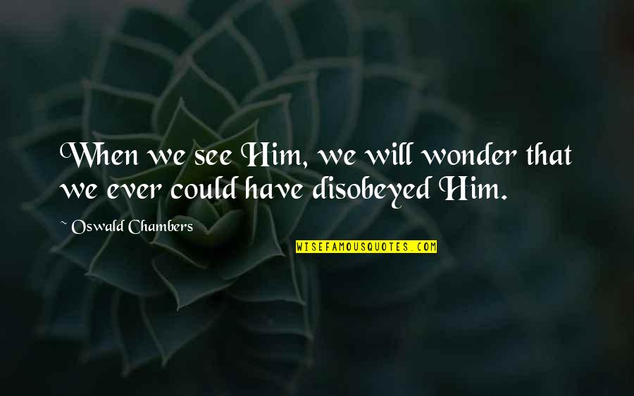 Spoonsful Quotes By Oswald Chambers: When we see Him, we will wonder that