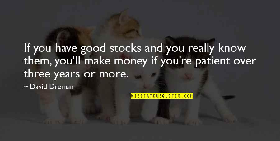 Spoonsful Vs Spoonfuls Quotes By David Dreman: If you have good stocks and you really Spoonsful Vs Spoonfuls Quotes By David Dreman: If you have good stocks and you really