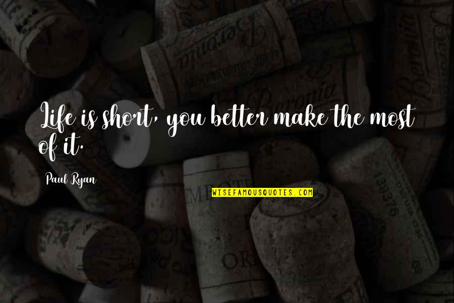 Spoorloos 2020 Quotes By Paul Ryan: Life is short, you better make the most Spoorloos 2020 Quotes By Paul Ryan: Life is short, you better make the most