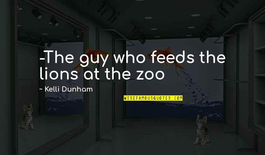 Spoornetwerk Quotes By Kelli Dunham: -The guy who feeds the lions at the Spoornetwerk Quotes By Kelli Dunham: -The guy who feeds the lions at the