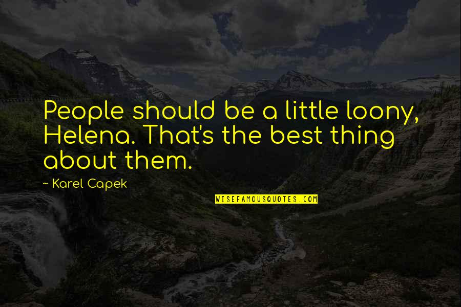 Spoors Auburn Quotes By Karel Capek: People should be a little loony, Helena. That's