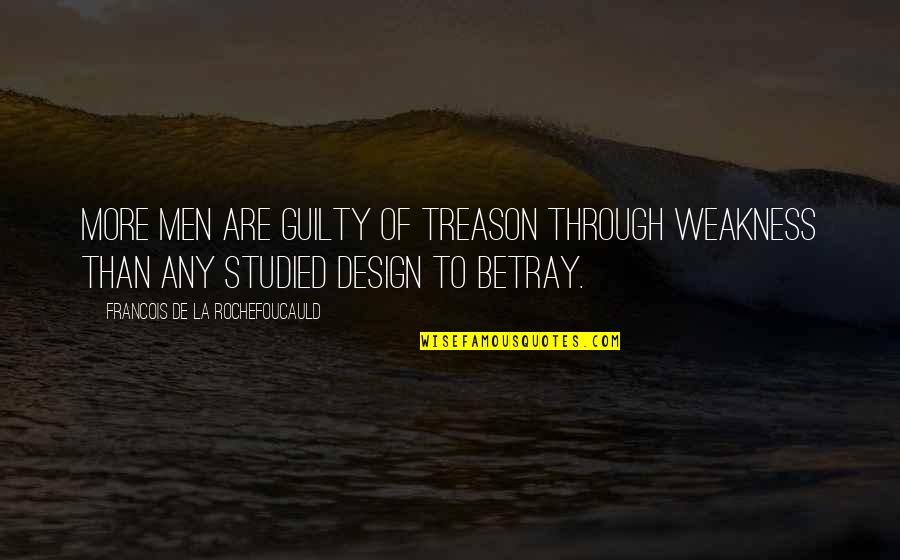 Spoorthi Rao Quotes By Francois De La Rochefoucauld: More men are guilty of treason through weakness Spoorthi Rao Quotes By Francois De La Rochefoucauld: More men are guilty of treason through weakness