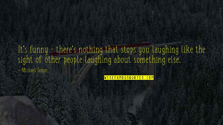 Spoorthi Rao Quotes By Michael Frayn: It's funny - there's nothing that stops you Spoorthi Rao Quotes By Michael Frayn: It's funny - there's nothing that stops you