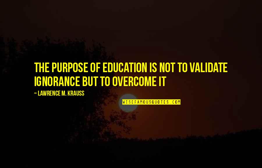 Spoorthi Super Quotes By Lawrence M. Krauss: The purpose of education is not to validate