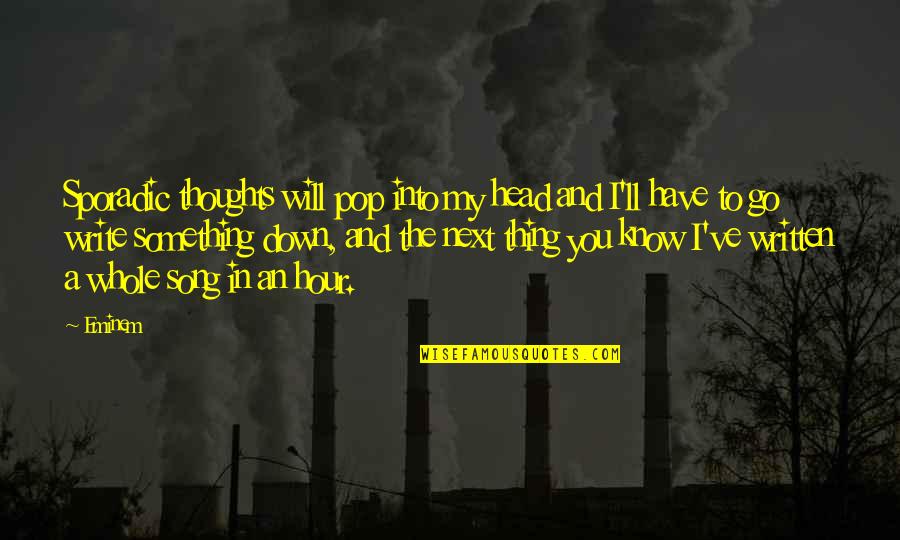 Sporadic Quotes By Eminem: Sporadic thoughts will pop into my head and Sporadic Quotes By Eminem: Sporadic thoughts will pop into my head and