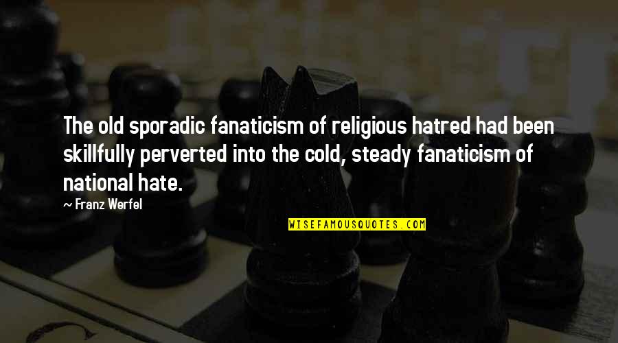 Sporadic Quotes By Franz Werfel: The old sporadic fanaticism of religious hatred had Sporadic Quotes By Franz Werfel: The old sporadic fanaticism of religious hatred had
