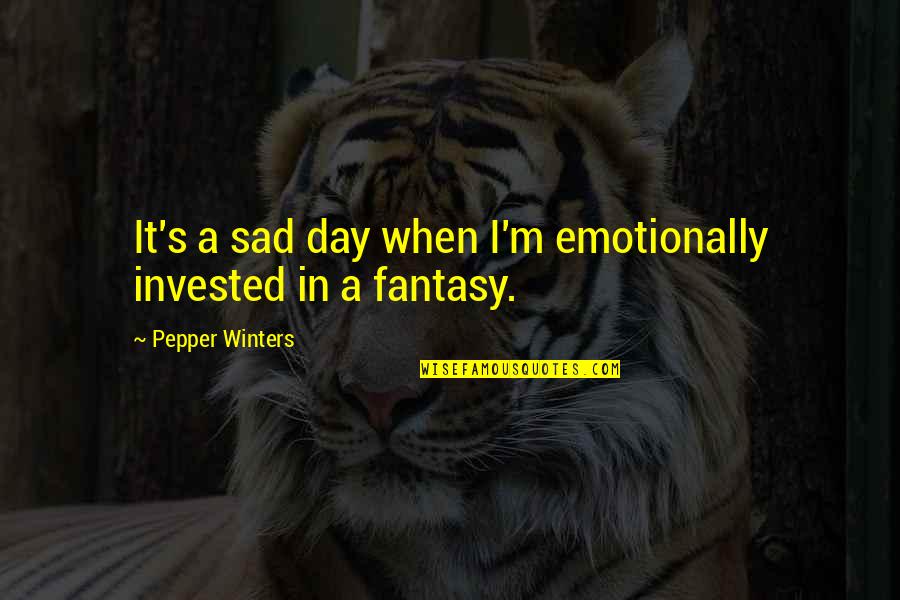 Spore Grox Quotes By Pepper Winters: It's a sad day when I'm emotionally invested