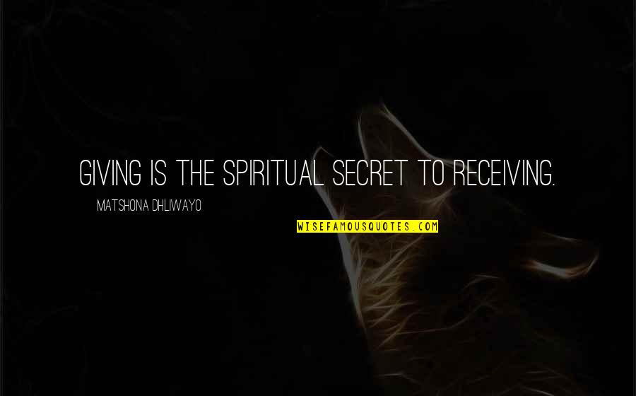 Spore Zealot Quotes By Matshona Dhliwayo: Giving is the spiritual secret to receiving. Spore Zealot Quotes By Matshona Dhliwayo: Giving is the spiritual secret to receiving.
