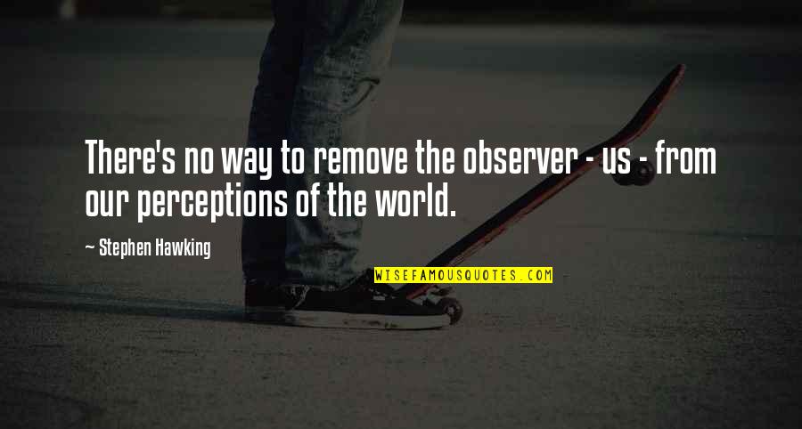 Sporenie Quotes By Stephen Hawking: There's no way to remove the observer -