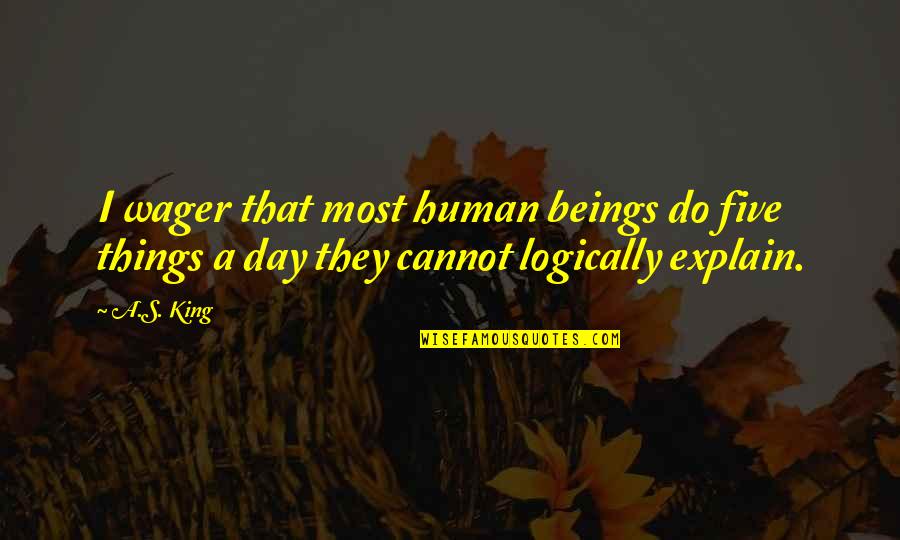 Sporesteam Quotes By A.S. King: I wager that most human beings do five