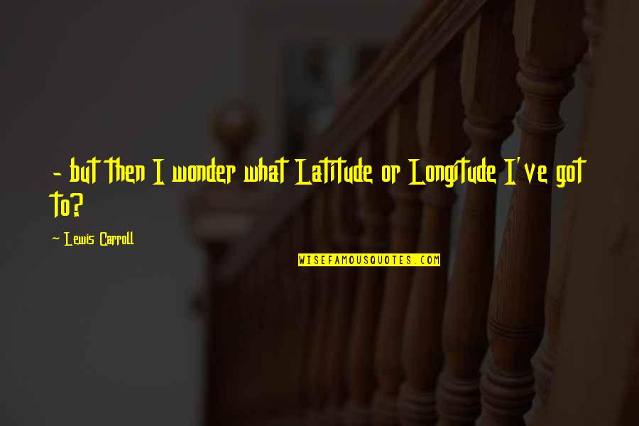 Sporleder Marshall Quotes By Lewis Carroll: - but then I wonder what Latitude or