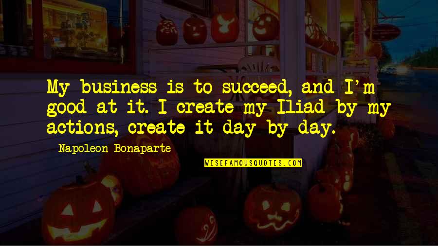 Sporotrichosis Quotes By Napoleon Bonaparte: My business is to succeed, and I'm good