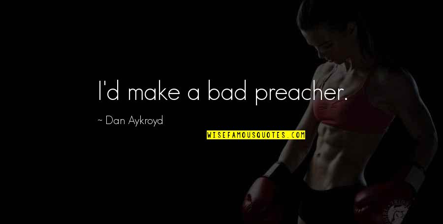 Sporozoites Structure Quotes By Dan Aykroyd: I'd make a bad preacher. Sporozoites Structure Quotes By Dan Aykroyd: I'd make a bad preacher.