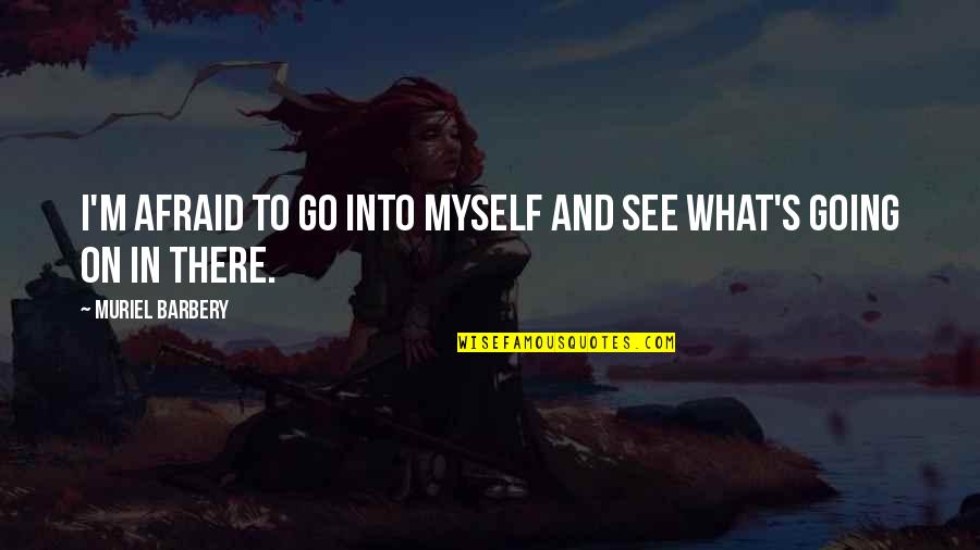 Sporran Cantle Quotes By Muriel Barbery: I'm afraid to go into myself and see Sporran Cantle Quotes By Muriel Barbery: I'm afraid to go into myself and see