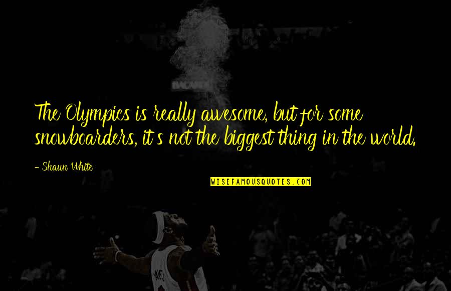 Sporrer Glidden Quotes By Shaun White: The Olympics is really awesome, but for some Sporrer Glidden Quotes By Shaun White: The Olympics is really awesome, but for some