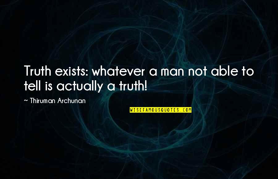 Sporrer Glidden Quotes By Thiruman Archunan: Truth exists: whatever a man not able to Sporrer Glidden Quotes By Thiruman Archunan: Truth exists: whatever a man not able to