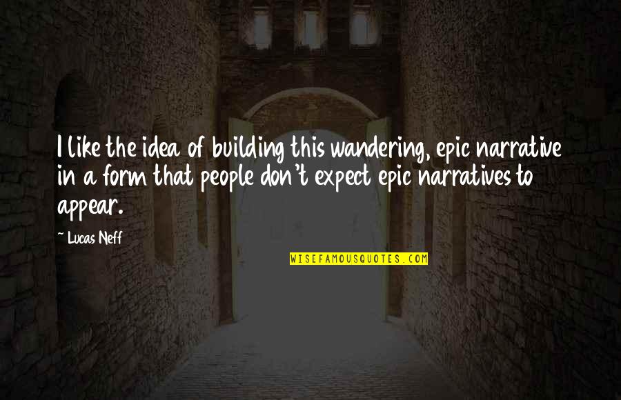 Sporrer Justin Quotes By Lucas Neff: I like the idea of building this wandering, Sporrer Justin Quotes By Lucas Neff: I like the idea of building this wandering,