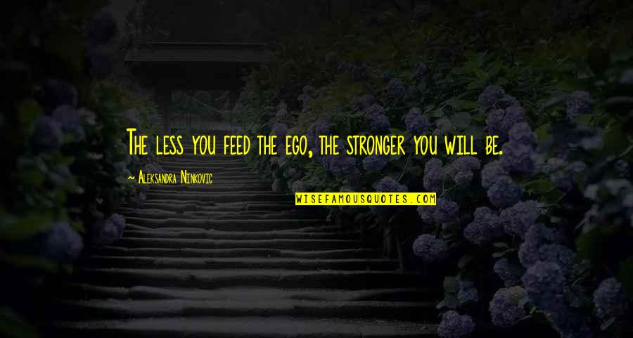 Sport Commitment Quotes By Aleksandra Ninkovic: The less you feed the ego, the stronger Sport Commitment Quotes By Aleksandra Ninkovic: The less you feed the ego, the stronger