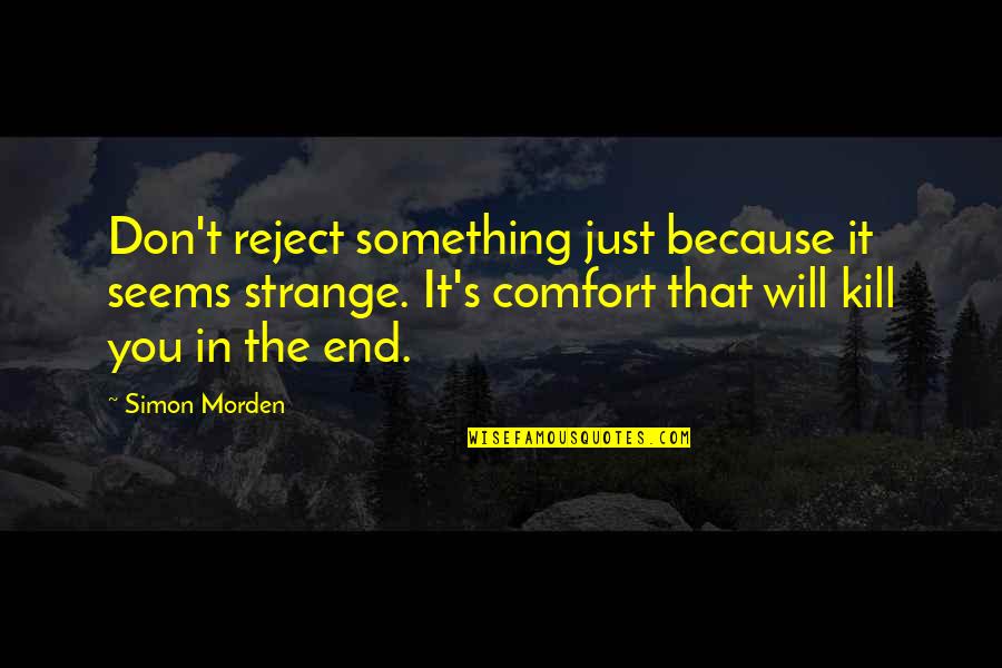 Sport Commitment Quotes By Simon Morden: Don't reject something just because it seems strange. Sport Commitment Quotes By Simon Morden: Don't reject something just because it seems strange.