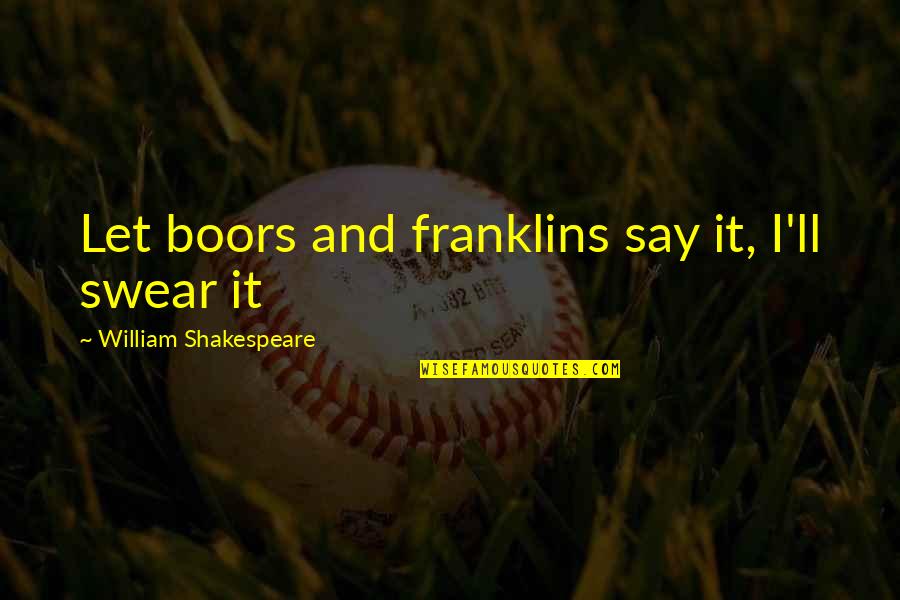Sport Finals Quotes By William Shakespeare: Let boors and franklins say it, I'll swear