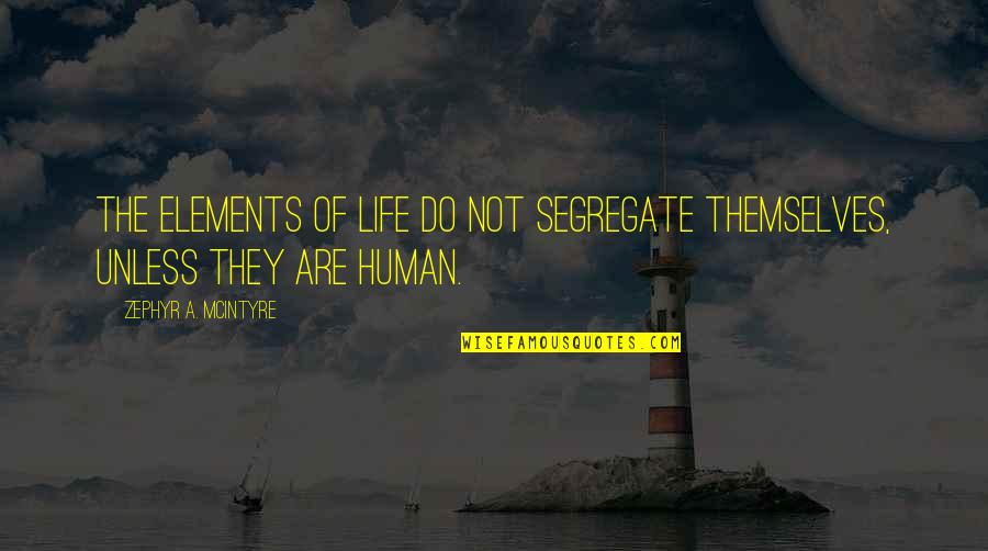 Sport Finals Quotes By Zephyr A. McIntyre: The elements of life do not segregate themselves,