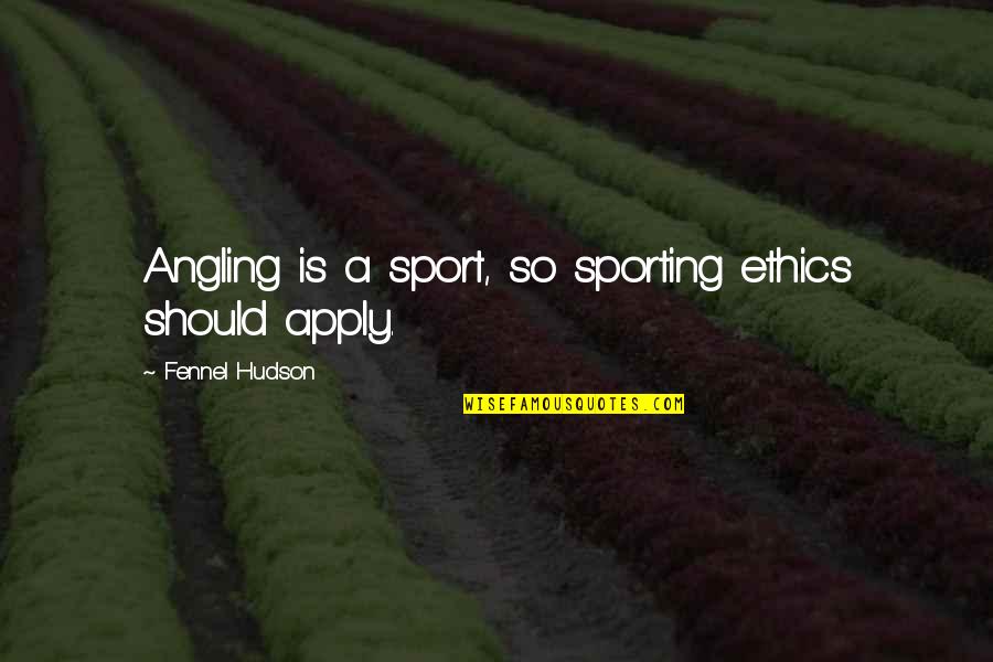 Sport Fishing Quotes By Fennel Hudson: Angling is a sport, so sporting ethics should